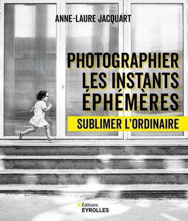 Couverture de Photographier les instants éphémères : sublimer l'ordinaire par Anne-Laure Jacquart