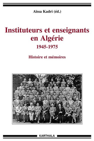 Couverture de Instituteurs et enseignants en Algérie : 1945-1978 : histoire et mémoires par Aïssa Kadri