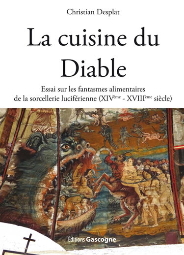 Couverture de La cuisine du diable : essai sur les fantasmes alimentaires de la sorcellerie luciférienne (XIVe-XVIIIe siècle) par Christian Desplat