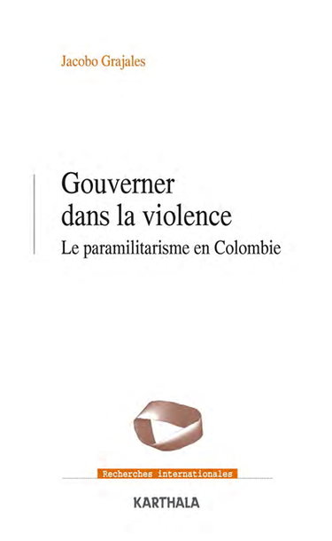 Couverture de Gouverner dans la violence : le paramilitarisme en Colombie par Jacobo Grajales