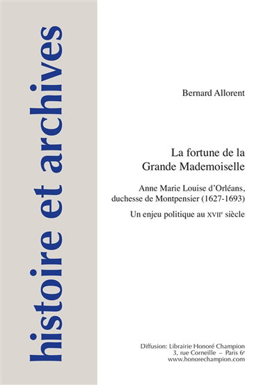 Couverture de La fortune de la Grande Mademoiselle : Anne Marie Louise d'Orléans, duchesse de Montpensier (1627-1693) : un enjeu politique au XVIIe siècle par Bernard Allorent