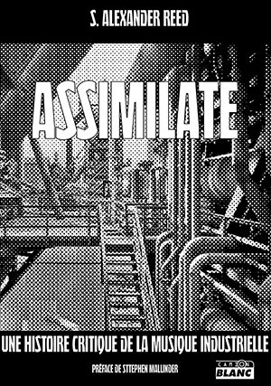 Couverture de Assimilate : une histoire critique de la musique industrielle par S. Alexander Reed