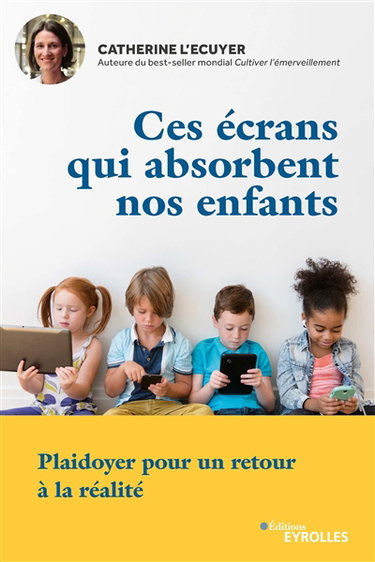 Couverture de Ces écrans qui absorbent nos enfants : plaidoyer pour un retour à la réalité par Catherine L'Ecuyer