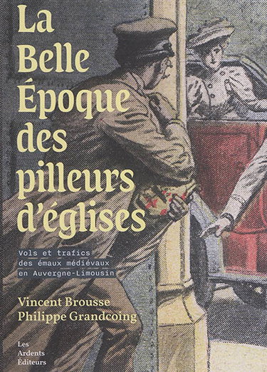 Couverture de La Belle Epoque des pilleurs d'églises : vols et trafics des émaux médiévaux en Auvergne-Limousin par Vincent Brousse