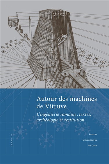 Couverture de Autour des machines de Vitruve : l'ingénierie romaine, textes, archéologie et restitution : actes du colloque, Caen (3-4 juin 2015) par Sophie Madeleine