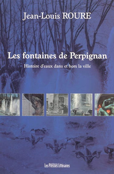 Couverture de Les fontaines de Perpignan : histoires d'eaux dans et hors la ville par Jean-Louis Roure