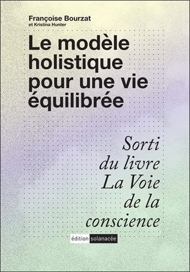 Couverture de Le modèle holistique pour une vie équilibrée : sorti du livre La voie de la conscience par Françoise Bourzat