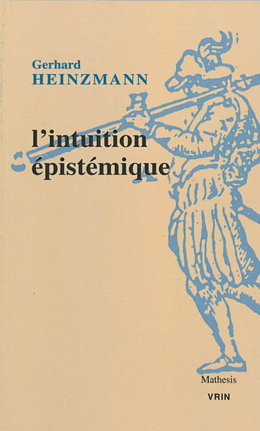 Couverture de L'intuition épistémique : une approche pragmatique du contexte de compréhension et de justification en mathématiques et en philosophie par Gerhard Heinzmann