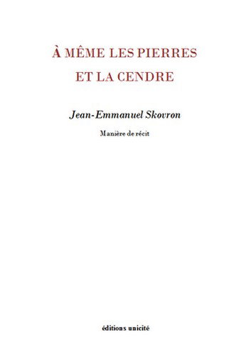 Couverture de A même les pierres et la cendre : manière de récit par Jean-Emmanuel Skovron