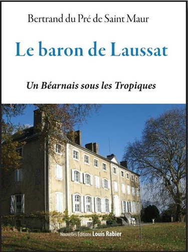 Couverture de Le baron de Laussat : un Béarnais sous les tropiques : biographie par Bertrand Du Pré de Saint-Maur