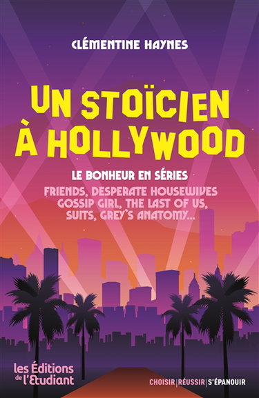 Couverture de Un stoïcien à Hollywood : le bonheur en séries : Friends, Desperate housewives, Gossip girl, The last of us, Suits, Grey's anatomy... par Clémentine Haynes