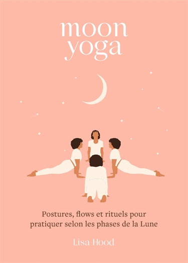 Couverture de Moon yoga : postures, flows et rituels pour pratiquer selon les phases de la Lune par Lisa Hood