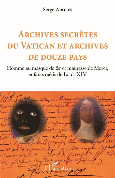 Couverture de Archives secrètes du Vatican et archives de douze pays : homme au masque de fer et Mauresse de Moret, enfants métis de Louis XIV par Serge Aroles