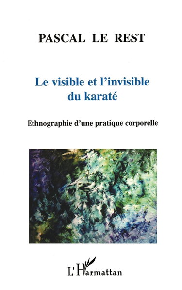 Couverture de Le visible et l'invisible du karaté : ethnographie d'une pratique corporelle par Pascal Le Rest