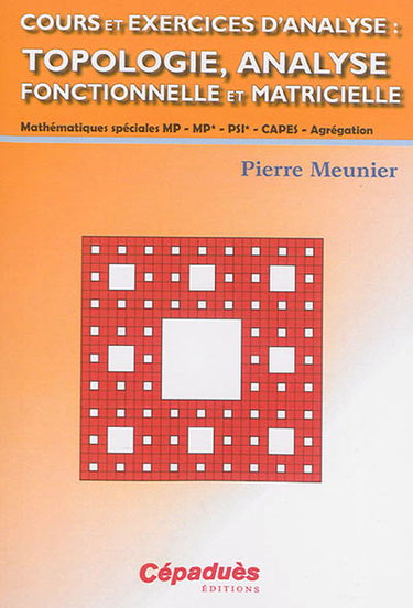 Couverture de Cours et exercices d'analyse : topologie, analyse fonctionnelle et matricielle : mathématiques spéciales MP-MP*-PSI*-Capes-Agrégation par Pierre Meunier