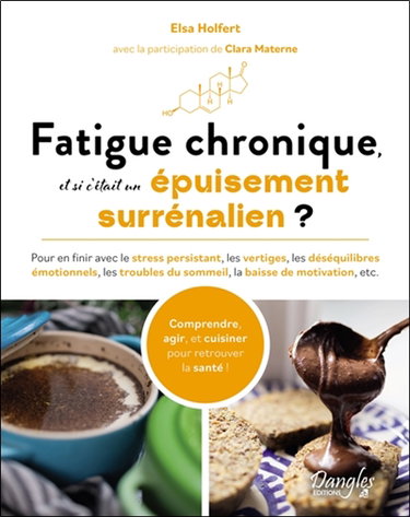 Couverture de Fatigue chronique, et si c'était un épuisement surrénalien ? : pour en finir avec le stress persistant, les vertiges, les déséquilibres émotionnels, les troubles du sommeil, la baisse de motivation, etc. : comprendre, agir, et cuisiner pour retrouver la s par Elsa Holfert