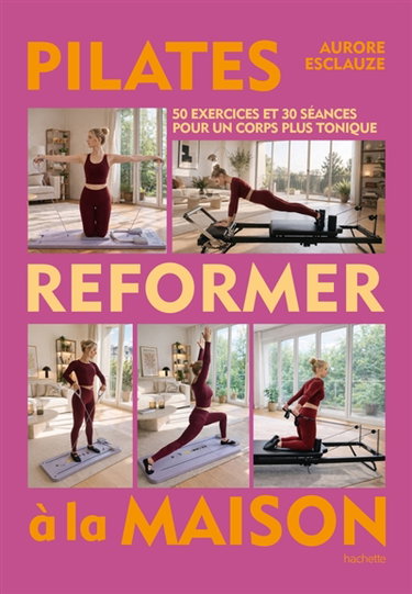 Couverture de Pilates reformer à la maison : 50 exercices et 30 séances pour un corps plus tonique par Aurore Esclauze