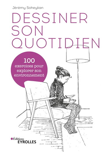 Couverture de Dessiner son quotidien : 100 exercices pour explorer son environnement par Jérémy Soheylian