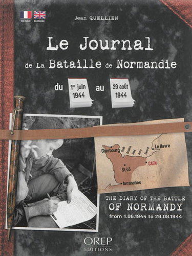 Couverture de Le journal de la bataille de Normandie : du 1er juin 1944 au 29 août 1944. The diary of the battle of Normandy : from 1.06.1944 to 29.08.1944 par Jean Quellien