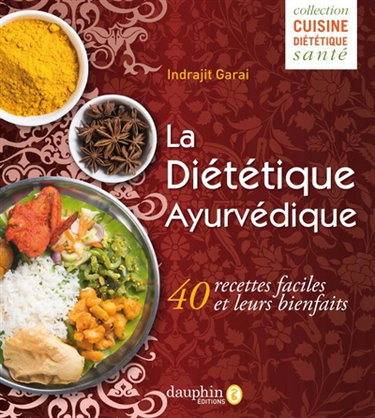 Couverture de La diététique ayurvédique : pour votre bien-être au quotidien : 40 recettes faciles et leurs bienfaits par Indrajit Garai