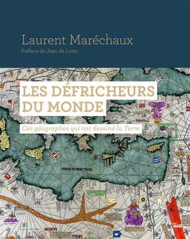 Couverture de Les défricheurs du monde : ces géographes qui ont dessiné la Terre par Laurent Maréchaux