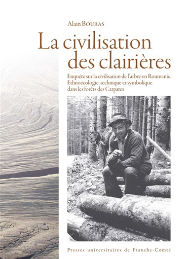 Couverture de La civilisation des clairières : enquête sur la civilisation de l'arbre en Roumanie : ethnoécologie technique et symbolique dans les forêts des Carpates par Alain Bouras