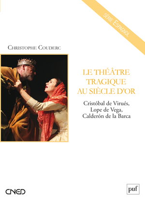 Couverture de Le théâtre tragique au Siècle d'or : Cristobal de Virués, Lope de Vega, Calderon de la Barca