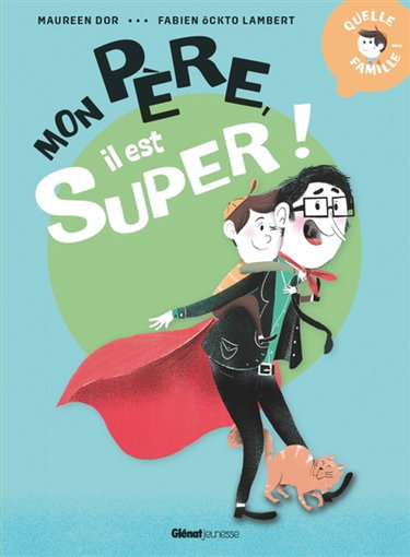 Couverture de Quelle famille !. Mon père, il est super !