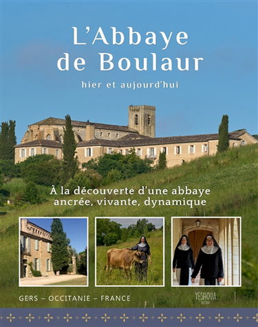 Couverture de L'abbaye de Boulaur : hier et aujourd'hui : un site magnifique en plein Gers, une abbaye qui a traversé les siècles, une communauté féminine pleine de vie, un lieu de grande sérénité