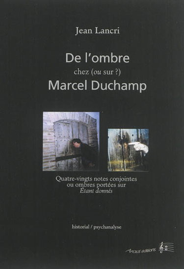 Couverture de De l'ombre chez (ou sur ?) Marcel Duchamp : quatre-vingts notes conjointes ou ombres portées sur Etant Donnés