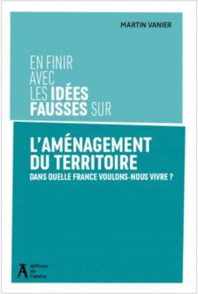 Couverture de En finir avec les idées fausses sur l'aménagement du territoire : dans quelle France voulons-nous vivre ?