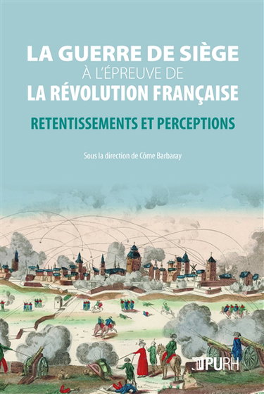 Couverture de La guerre de siège à l'épreuve de la Révolution française : retentissements et perceptions