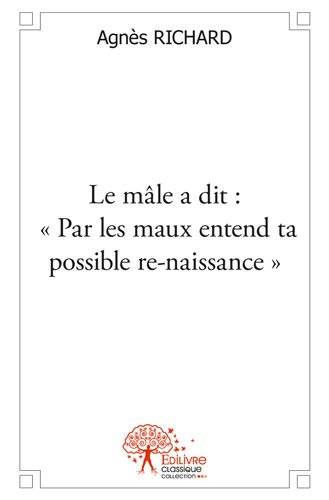 Couverture de Le mâle a dit : « par les maux entend ta possible re naissance » : Récit autobiographique