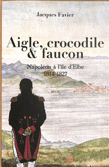 Couverture de Aigle, crocodile & faucon : Napoléon à l'île d'Elbe, 1814-1827 : récit
