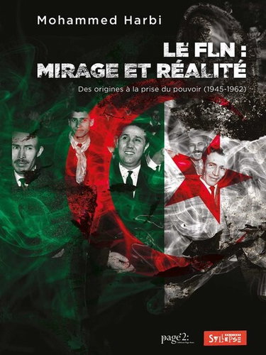 Couverture de Le FLN : mirage et réalité : des origines à la prise du pouvoir (1945-1962)