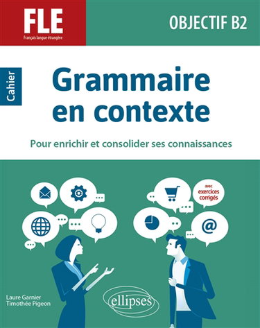 Couverture de Grammaire en contexte pour enrichir et consolider ses connaissances : FLE, français langue étrangère, objectif B2 : cahier