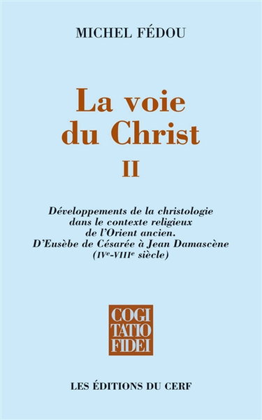 Couverture de La voie du Christ. Vol. 2. Développements de la christologie dans le contexte religieux de l'Orient ancien : d'Eusèbe de Césarée à Jean Damascène (IVe-VIIIe siècle)