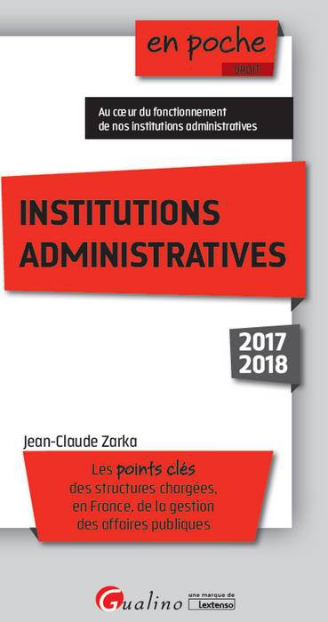 Couverture de Institutions administratives 2017-2018 : les points clés des structures chargées, en France, de la gestion des affaires publiques