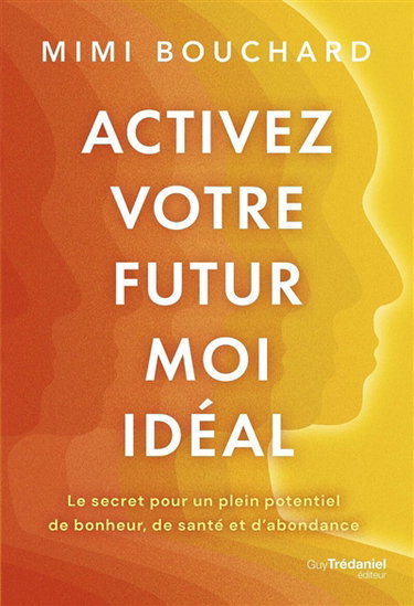 Couverture de Activez votre futur moi idéal : le secret pour un plein potentiel de bonheur, de santé et d'abondance