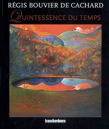 Couverture de Régis Bouvier de Cachard, Quintessence du temps : Fondation Carzou, Manosque, du 20 juillet au 17 août 2006