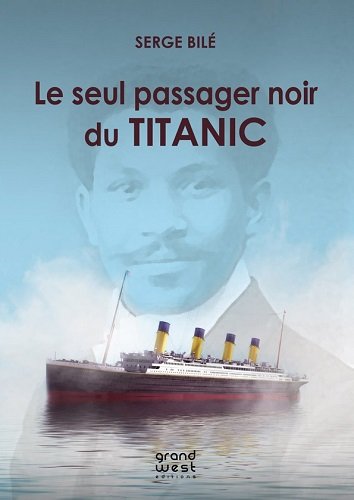 Couverture de Le seul passager noir du Titanic : l'histoire extraordinaire et tragique de Joseph Laroche, un ingénieur haïtien embarqué avec sa famille sur le paquebot mythique : document