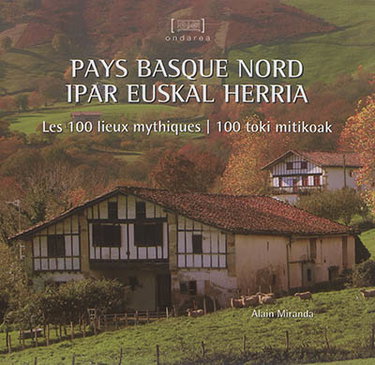 Couverture de Pays basque nord : les 100 lieux mythiques. Ipar euskal herria : 100 toki mitikoak