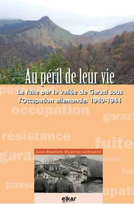 Couverture de Au péril de leur vie : la fuite par la vallée de Garazi sous l'occupation allemande, 1940-1944