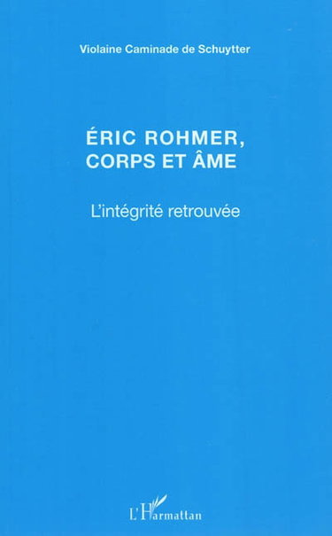 Couverture de Eric Rohmer, corps et âme : l'intégrité retrouvée