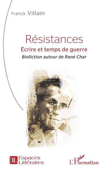 Couverture de Résistances : écrire et temps de guerre : biofiction autour de René Char