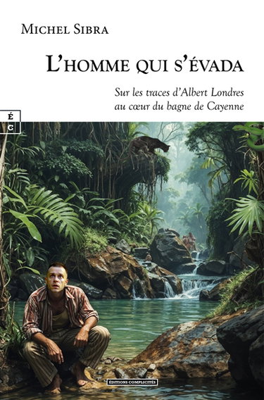 Couverture de L'homme qui s'évada : sur les traces d'Albert Londres au coeur du bagne de Cayenne