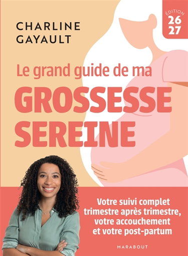 Couverture de Le grand guide de ma grossesse sereine : votre suivi complet trimestre après trimestre, votre accouchement et votre post-partum : 2026-2027