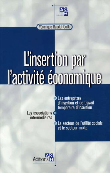 Couverture de L'insertion par l'activité économique : les entreprises d'insertion et de travail temporaire d'insertion, les associations intermédiaires, le secteur de l'utilité sociale et le secteur mixte