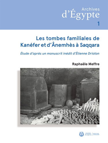Couverture de Les tombes familiales de Kanéfer et d'Anemhès à Saqqara : étude d'après un manuscrit inédit d'Etienne Drioton