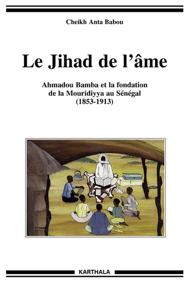 Couverture de Le jihad de l'âme : Ahmadou Bamba et la fondation de la Mouridiyya au Sénégal, 1853-1913